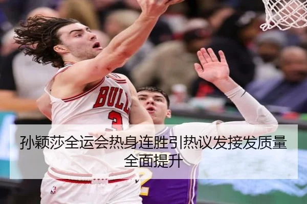 孙颖莎全运会热身连胜引热议发接发质量全面提升